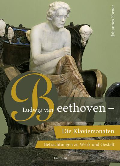 Ludwig van Beethoven. Die Klaviersonaten : Betrachtungen zu Werk und Gestalt - Johannes Forner