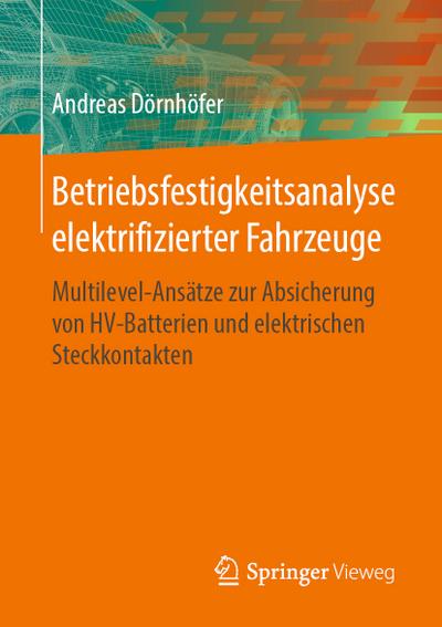 Betriebsfestigkeitsanalyse elektrifizierter Fahrzeuge : Multilevel-Ansätze zur Absicherung von HV-Batterien und elektrischen Steckkontakten - Andreas Dörnhöfer