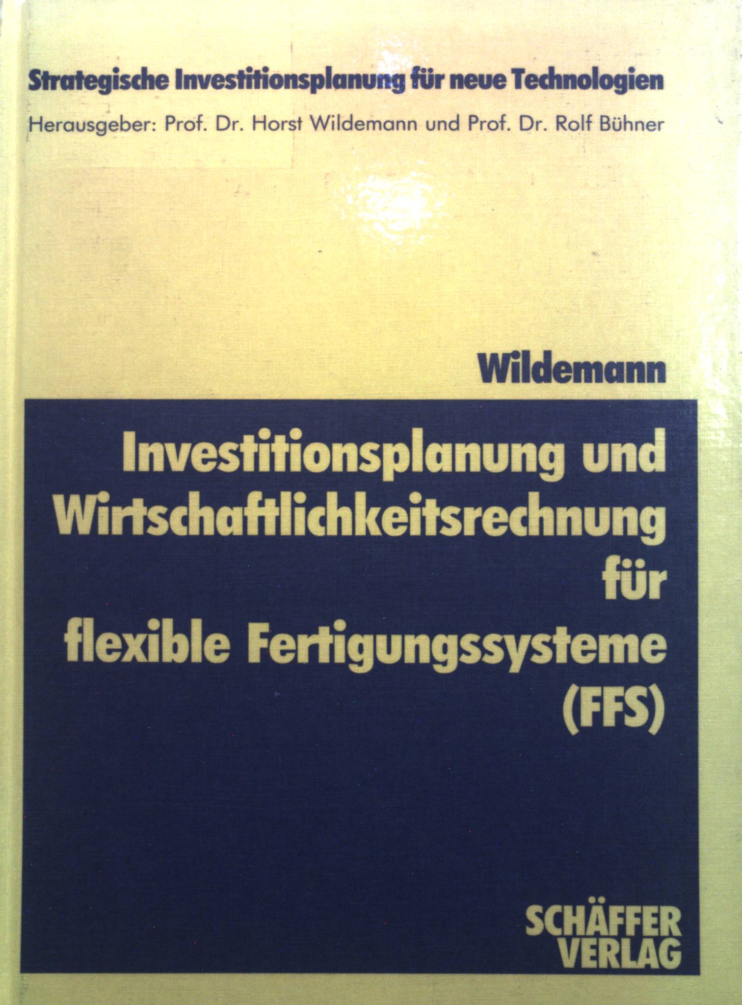Investitionsplanung und Wirtschaftlichkeitsrechnung für flexible Fertigungssysteme (FFS). Strategische Investitionsplanung für neue Technologien ; Bd. 3 - Wildemann, Horst