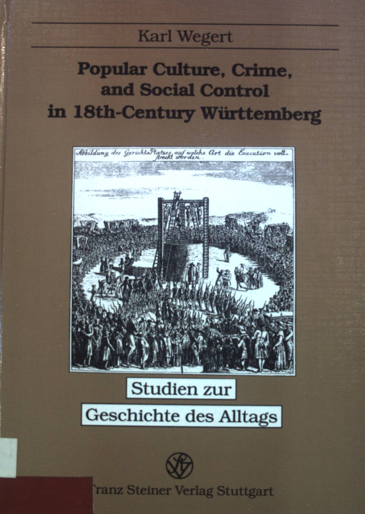 Popular culture, crime, and social control in 18th century Württemberg. Studien zur Geschichte des Alltags ; Band. 5 - Wegert, Karl H.