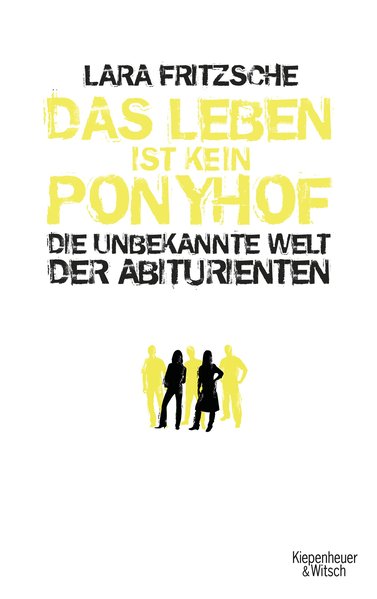Das Leben ist kein Ponyhof: Die unbekannte Welt der Abiturienten - Fritzsche, Lara
