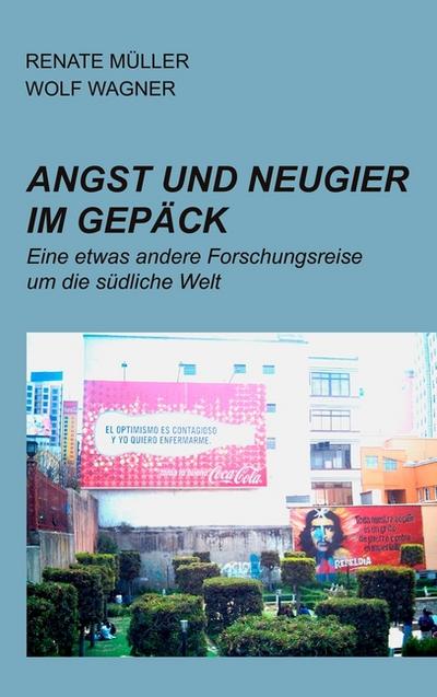 Angst und Neugier im Gepäck : Eine etwas andere Forschungsreise um die südliche Welt - Renate Müller, Wolf Wagner