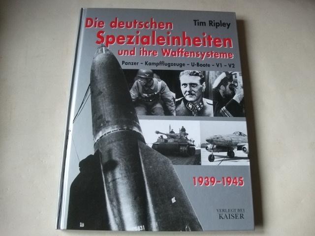 Die deutschen Spezialeinheiten und ihre Waffensysteme. Panzer – Kampfflugzeuge – U-Boote -V1 – V2. - Ripley, Tim