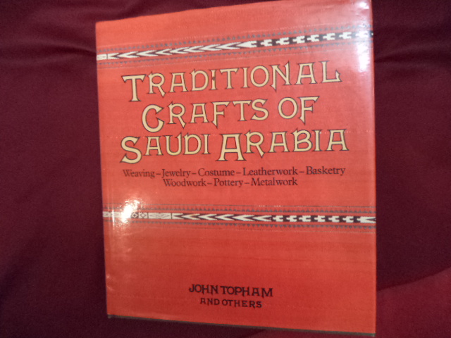 Traditional Crafts of Saudi Arabia. Weaving - Jewelry - Costume - Leatherwork - Basketry - Woodwork - Pottery - Metalwork. Topham, John. [ ] [Hardcov