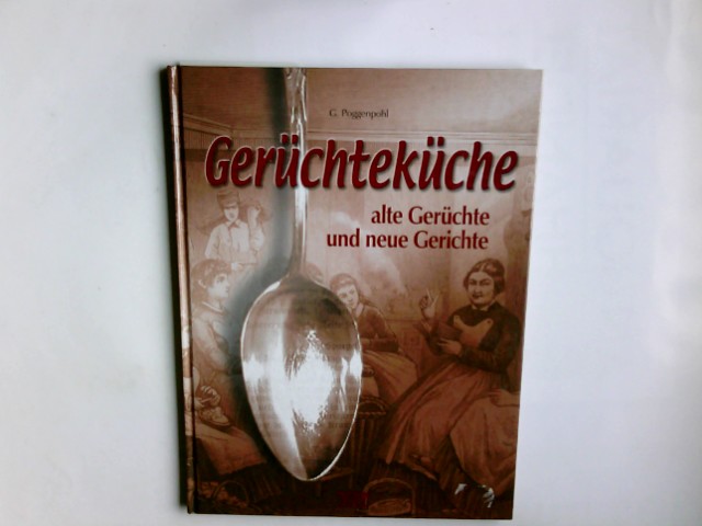 Gerüchteküche : alte Gerüchte und neue Gerichte. G. Poggenpohl. Fotos: Food in Wort und Bild, Sigmarszell - Poggenpohl, Gerhard (Mitwirkender)