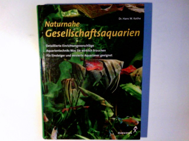 Naturnahe Gesellschaftsaquarien : detaillierte Einrichtungsvorschläge ; Aquarientechnik: was Sie wirklich brauchen ; für Einsteiger und versierte Aquarianer geeignet Hans W. Kothe - Kothe, Hans W. (Mitwirkender)