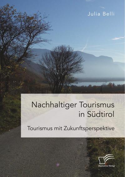 Nachhaltiger Tourismus in Südtirol : Tourismus mit Zukunftsperspektive - Julia Belli