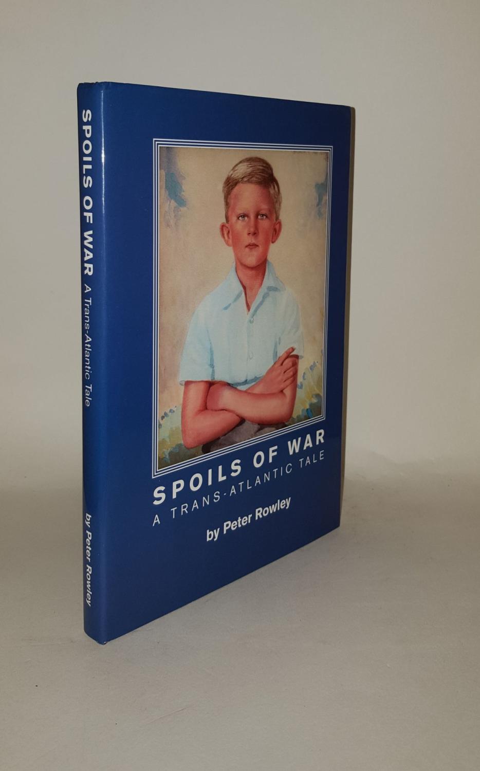 SPOILS OF WAR A Trans-Atlantic Tale - ROWLEY Peter