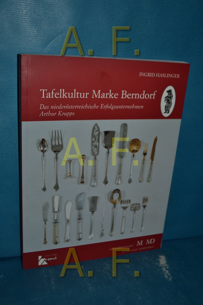 Tafelkultur Marke Berndorf : Das Niederösterreichische Erfolgsunternehmen Arthur Krupps. - Haslinger, Ingrid