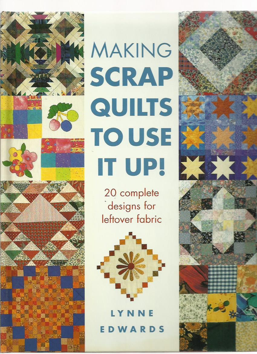 Making Scrap Quilts to Use it Up! 20 Complete Designs for Leftover Fabric - Edwards, Lynne