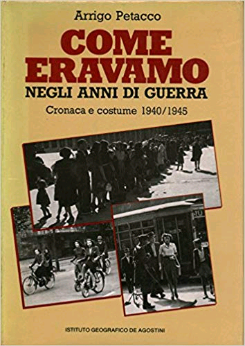 Come eravamo negli anni di guerra. Cronaca e costume (1940-1945) - Petacco Arrigo