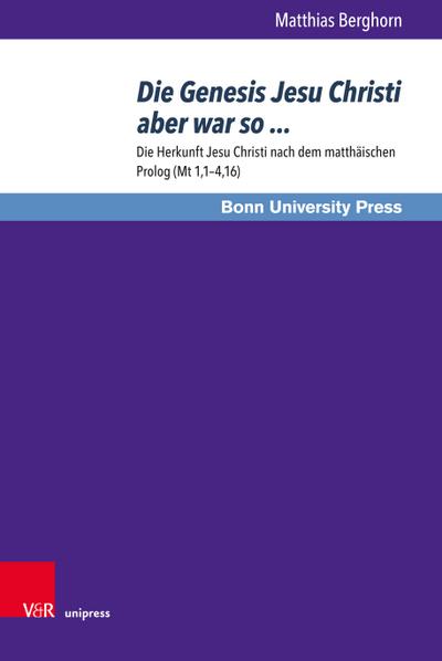 Die Genesis Jesu Christi aber war so . : Die Herkunft Jesu Christi nach dem matthäischen Prolog (Mt 1,1-4,16) - Matthias Berghorn