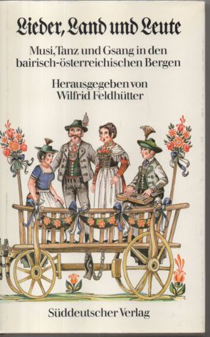 Lieder, Land und Leute. Musi, Tanz und Gsang in den bairisch-österreichischen Bergen. - Feldhütter, Wilfrid (Herausgeber)