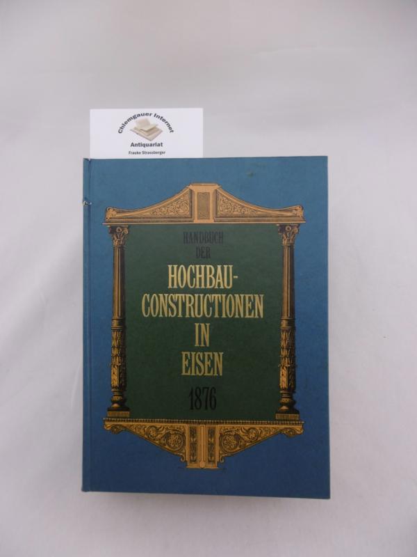 Handbuch der Hochbau-Constructionen in Eisen und anderen Metallen. Für Architekten, Ingenieure, Constructeure, Bau-Handwerker und technische Lehranstalten. - Klasen, Ludwig (Hrsg.)