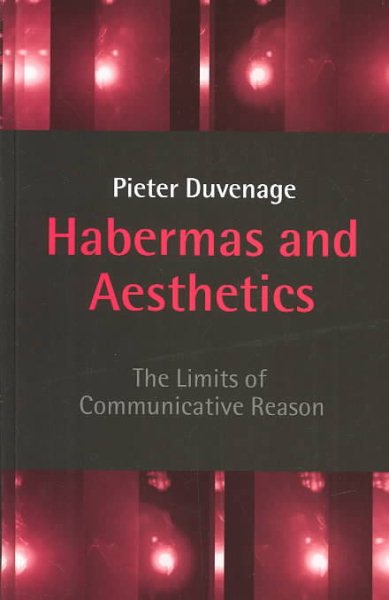 Habermas and Aesthetics : The Limits 0F Communicative Reason - Duvenage, Pieter