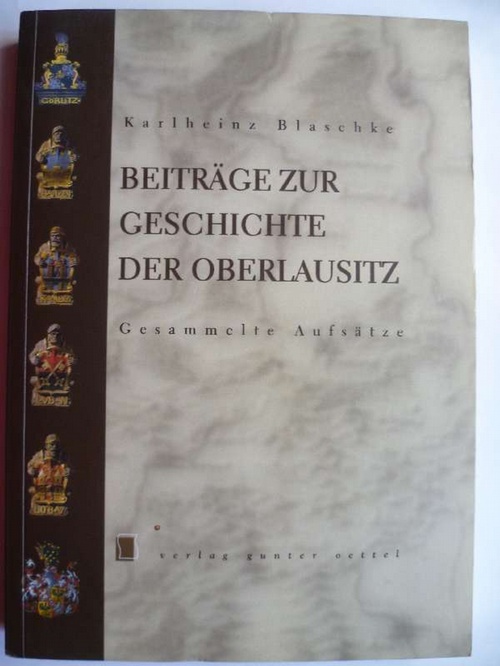 Beiträge zur Geschichte der Oberlausitz. Gesammelte Aufsätze. Herausgegeben von Gunter Oettel und Siegfried Hoche. - Blaschke, Karlheinz