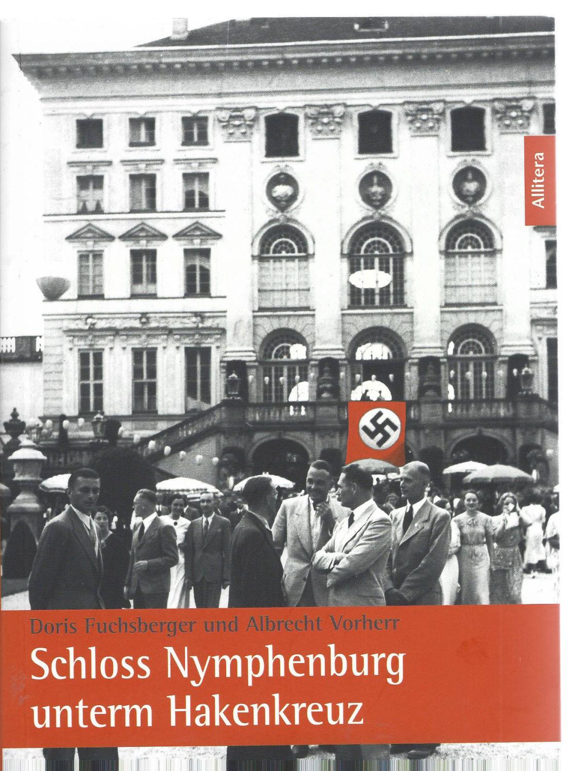 Schloss Nymphenburg unterm Hakenkreuz. Mit einem Grußwort Seiner Königlichen Hoheit Herzog Franz von Bayern und einem Vorwort von Klaus Bäumler. - Fuchsberger, Doris und Albrecht Vorherr