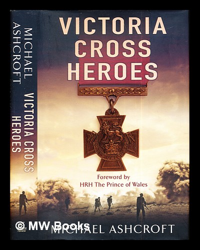 Victoria Cross heroes / Michael Ashcroft - Ashcroft, Michael. Charles Prince of Wales (1948-)