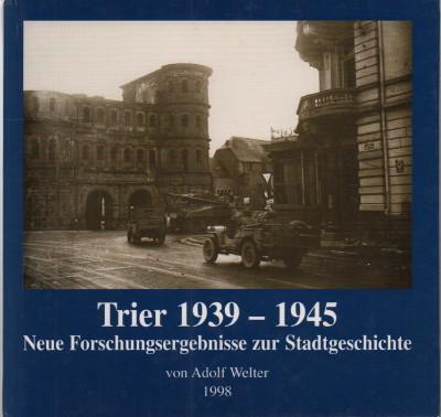 Trier 1939 - 1945. Neue Forschungsergebnisse zur Stadtgeschichte. - Welter, Adolf