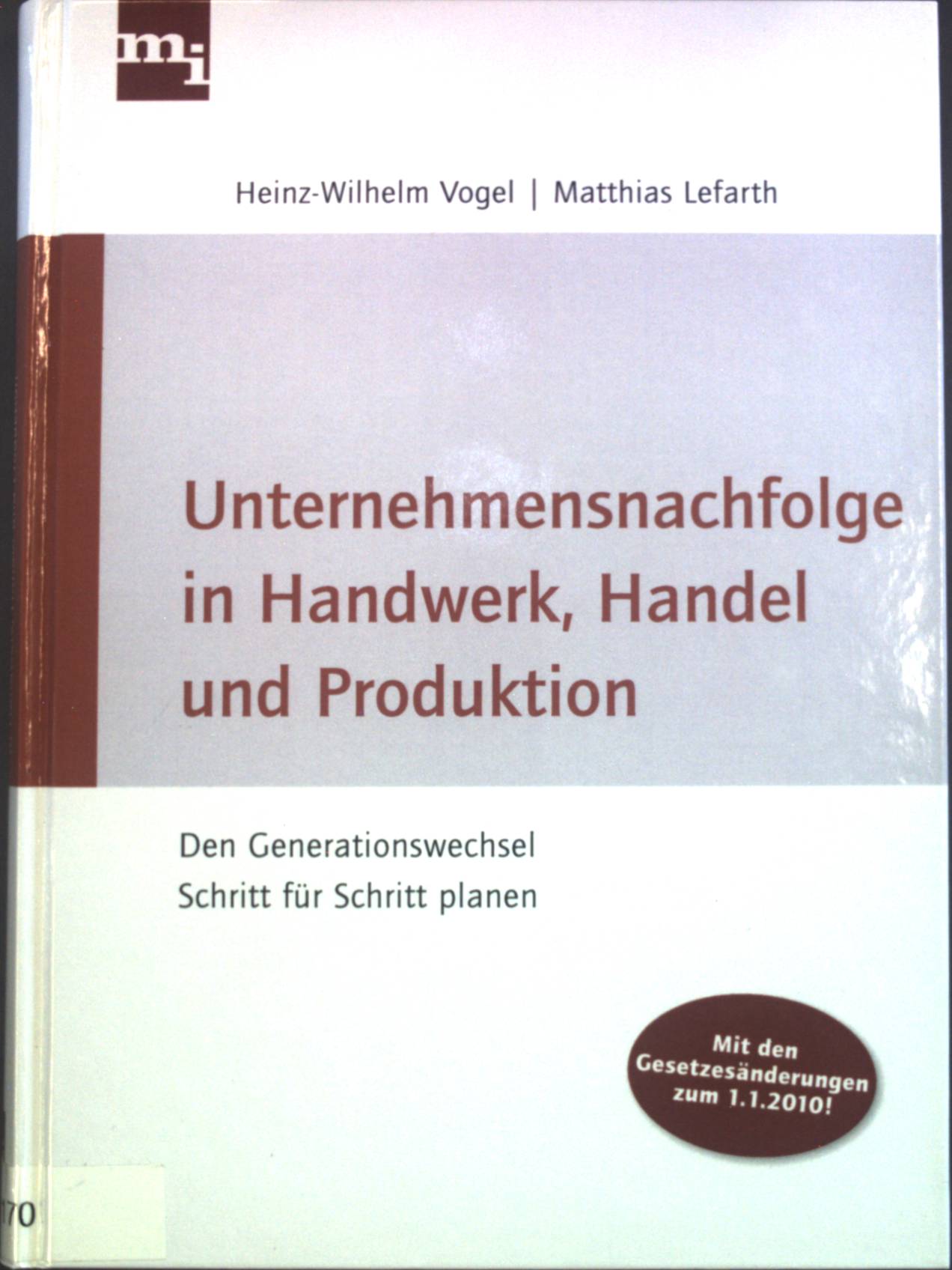 Unternehmensnachfolge in Handwerk, Handel und Produktion : den Generationswechsel Schritt für Schritt planen ; [mit den Gesetzesänderungen zum 1.1.2010]. - Vogel, Heinz-Wilhelm und Matthias Lefarth