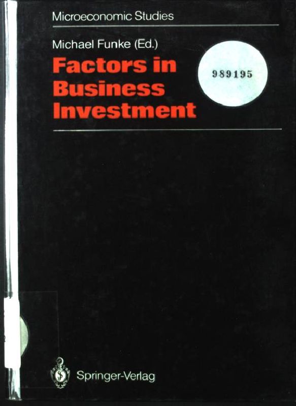 Factors in Business Investment: Papers of a Conference Held at the Science Centre, Berlin, Research Area Labour Market and Employment, September 1987 Microeconomic Studies - Funke, Michael