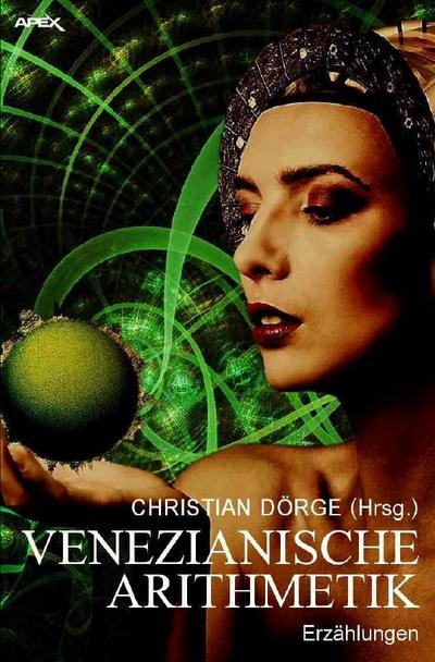 VENEZIANISCHE ARITHMETIK : Internationale Science-Fiction-Storys, hrsg. von Christian Dörge - Christian Dörge