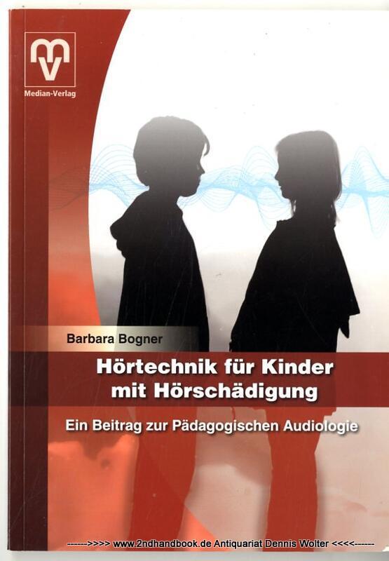 Hörtechnik für Kinder mit Hörschädigung : ein Beitrag zur pädagogischen Audiologie - Bogner, Barbara (Verfasser)