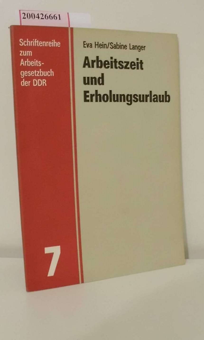 Arbeitszeit und Erholungsurlaub : Erläuterungen zum 8. und 9. Kapitel des Arbeitsgesetzbuches der DDR / Eva Hein ; Sabine Langer / Schriftenreihe zum Arbeitsgesetzbuch der DDR ; H. 7 - Hein, Eva und Sabine Langer