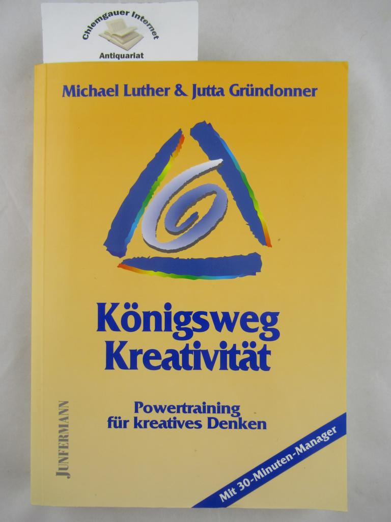 Königsweg Kreativität : Powertraining für kreatives Denken. - Luther, Michael und Jutta Gründonner