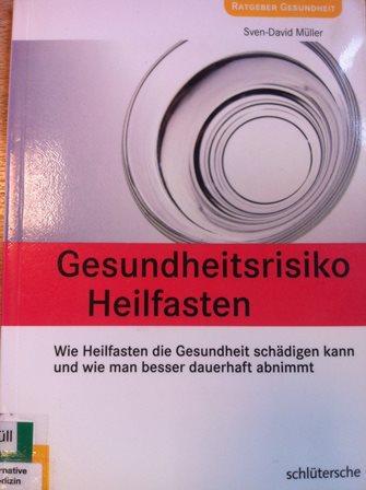 Gesundheitsrisiko Heilfasten - Wie Heilfasten die Gesundheit schädigen kann und wie man besser dauerhaft abnimmt - Müller, Sven-David