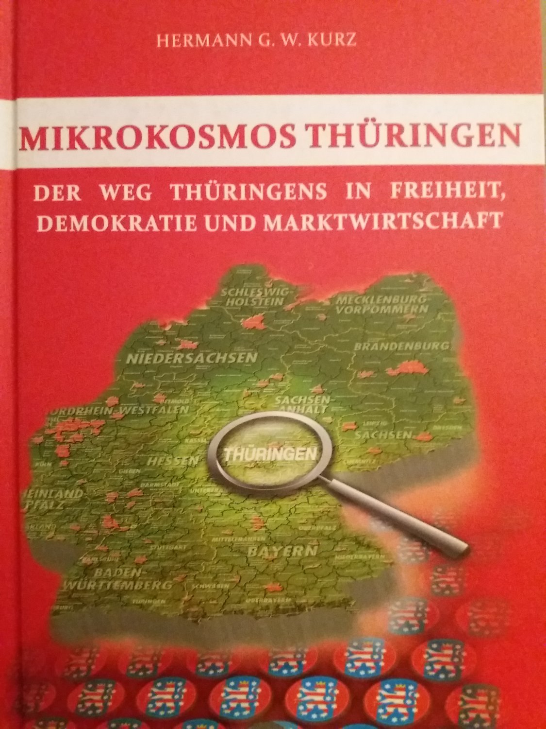 Mikrokosmos Thüringen - Der Weg Thüringens in Freiheit, Demokratie und Marktwirtschaft - Kurz, Hermann G. W.