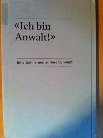 Ich bin Anwalt! - Eine Erinnerung an Jurij Schmidt - Beck, Marieluise; Siegert, Jens