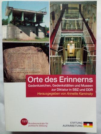 Orte des Erinnerns - Gedenkzeichen, Gedenkstätten und Museen zur Diktatur in SBZ und DDR - Kaminsky, Annette (Hrsg.)