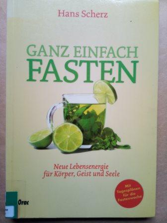 Ganz einfach Fasten - Neue Lebensenergie für Körper, Geist und Seele Mit Tagesplänen für die Fastenwoche - Scherz, Hans