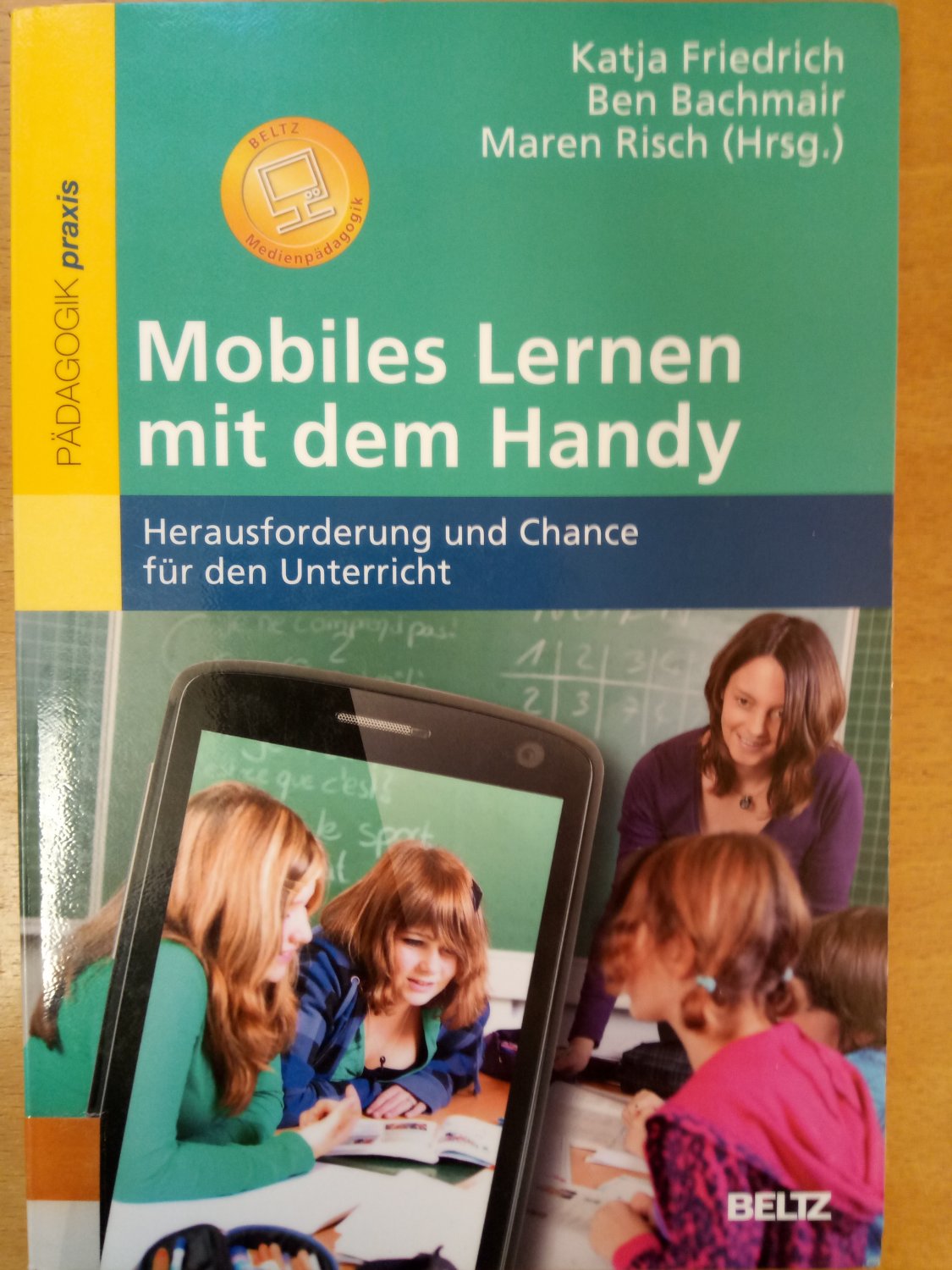 Mobiles Lernen mit dem Handy - Herausforderung und Chance für den Unterricht - Friedrich, Katja; Bachmair, Ben; Risch, Maren