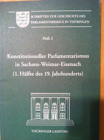 Konstitutioneller Parlamentarismus in Sachsen-Weimar-Eisenach (1. Hälfte des 19. Jahrhunderts) (Schriften zur Geschichte des Parlamentarismus in Thüringen)