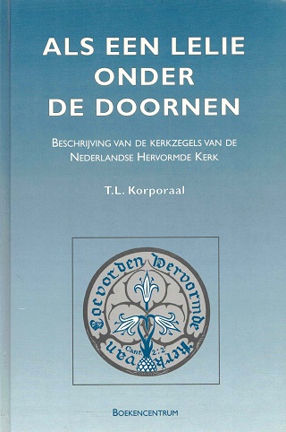 Als een lelie onder de doornen. Beschrijving van de kerkzegels van de Nederlandse Hervormde Kerk - Korporaal, T.L.