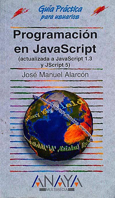 Guía práctica para usuarios. Programación en JavaScript - José Manuel Alarcón