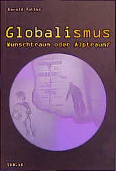 Globalismus. Wunschtraum oder Alptraum? - Vetter, Harald