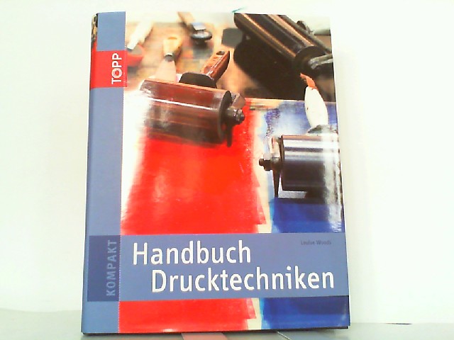 Handbuch Drucktechniken (TOPP KOMPAKT). - Woods, Louise