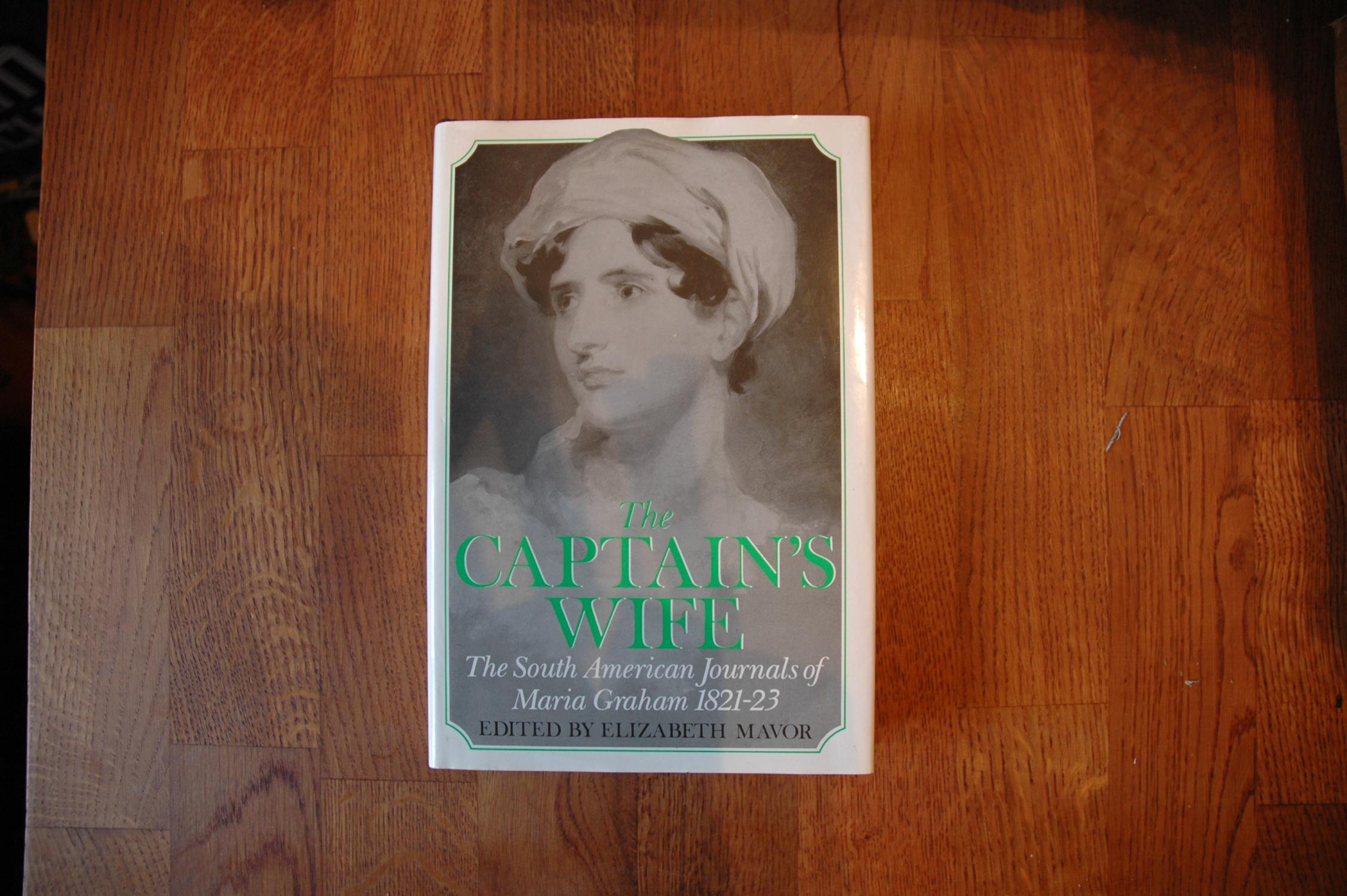 The Captain's Wife: The South American Journals of Maria Graham 1821-23 - Elizabeth Mavor