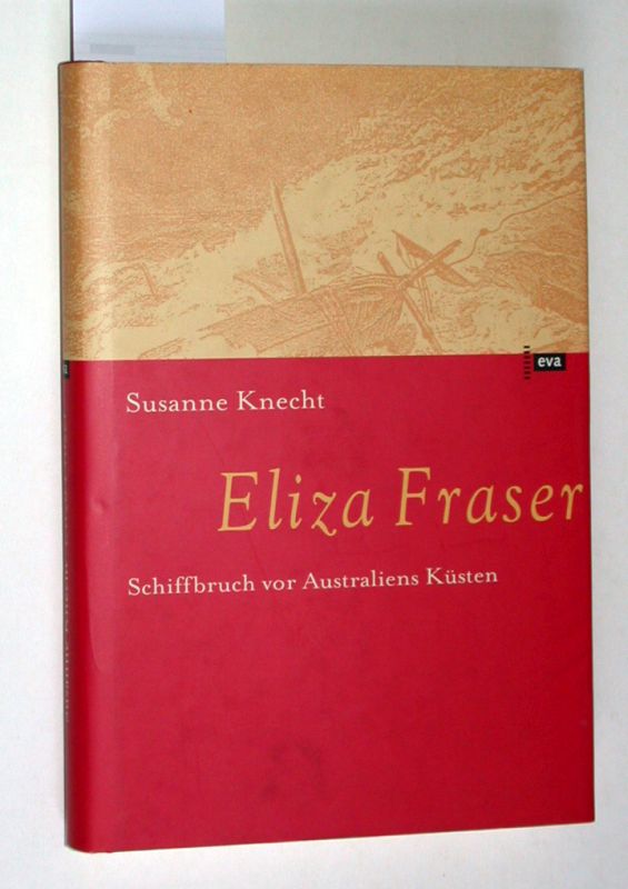 Eliza Fraser: Schiffbruch vor Australiens Küsten. - Knecht, Susanne