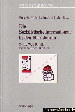 Die sozialistische Internationale in den 80er Jahren. Dritte-Welt-Politik zwischen den Blöcken. - Mujal-Léon, Eusebio und Ann-Sofie Nilsson