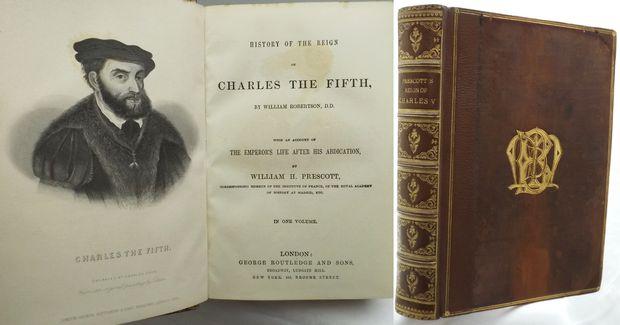 HISTORY OF THE REIGN OF CHARLES THE FIFTH, by William Robertson, D.D.With an Account of the Emperor’s Life after his Abdication. - Prescott, William H.