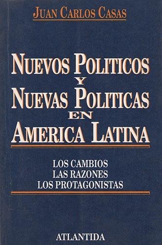 Nuevos Políticos y Nuevas Políticas En América Latina - Casas, Juan Carlos