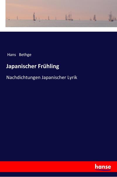 Japanischer Frühling : Nachdichtungen Japanischer Lyrik - Hans Bethge