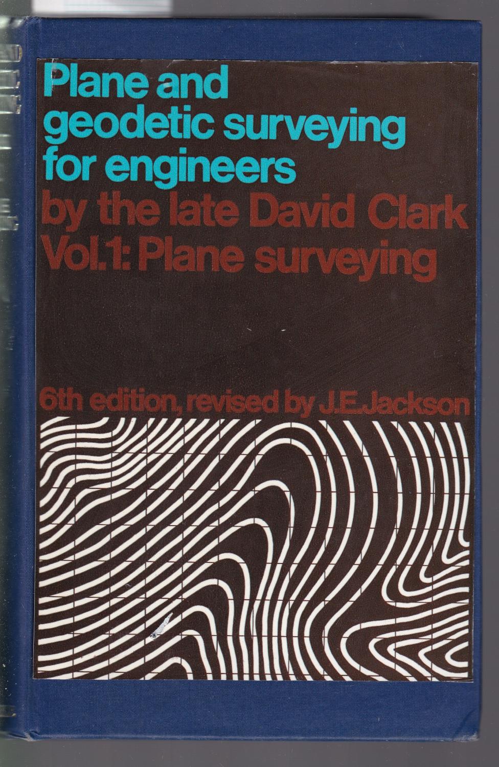 Plane and Geodetic Surveying for Engineers By the Late David Clark Vol.1 Plane Surveying - Clark, David Revised By J. E. Jackson