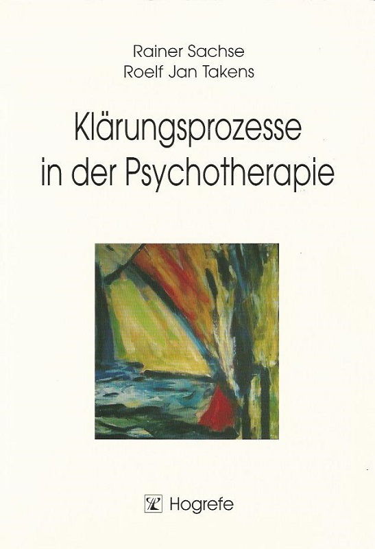 Klärungsprozesse in der Psychotherapie. - Sachse, Rainer und Roelf Jan Takens