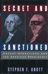 Secret and sanctioned. Covert operations and the American presidency. - Knott, Stephen F.