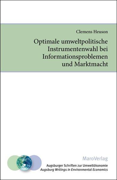 Optimale umweltpolitische Instrumentenwahl bei Informationsproblemen und Marktmacht (Augsburger Schriften zur Umweltökonomie) - Heuson, Clemens